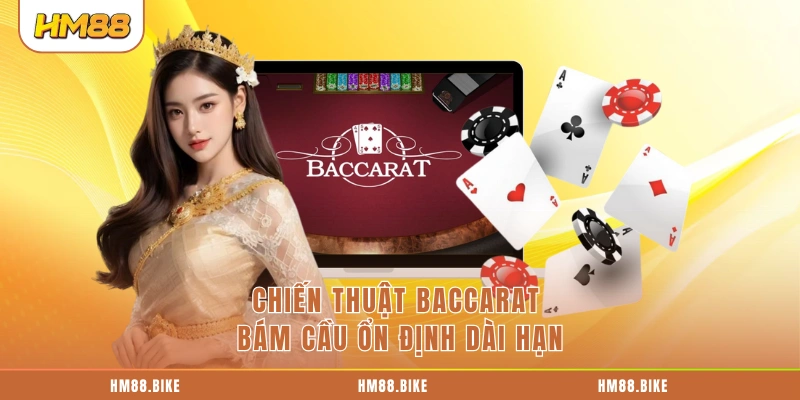 Chiến Thuật Baccarat - Giúp Bạn Giữ Vốn Khi Gặp Chuỗi Thua Chiến thuật Baccarat bám cầu ổn định dài hạn