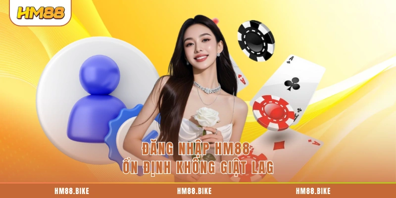 Đăng nhập HM88 ổn định không giật lag