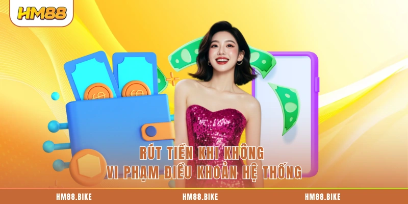 Rút tiền khi không vi phạm điều khoản hệ thống