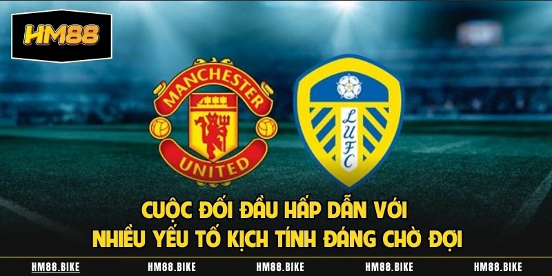 Dự Đoán Leeds United Vs Manchester United 4/1 Ai Sẽ Chiến Thắng? Cuộc đối đầu hấp dẫn với nhiều yếu tố kịch tính đáng chờ đợi